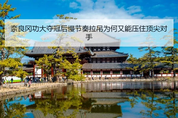 奈良冈功大夺冠后慢节奏拉吊为何又能压住顶尖对手
