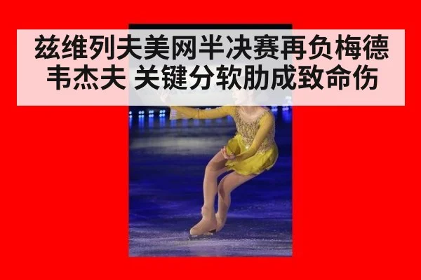 兹维列夫美网半决赛再负梅德韦杰夫 关键分软肋成致命伤